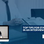 TOP TIPS FOR STANDING OUT IN AN INTERVIEW. TOP TIPS FOR STANDING OUT IN AN INTERVIEW.
